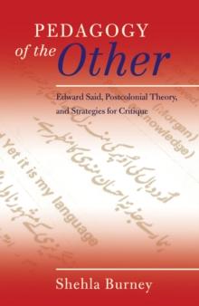 Pedagogy of the Other : Edward Said, Postcolonial Theory, and Strategies for Critique