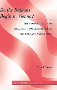 Do the Balkans Begin in Vienna? The Geopolitical and Imaginary Borders between the Balkans and Europe : The Geopolitical and imaginary borders between the balkans and Europe