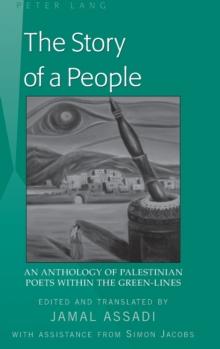 The Story of a People : An Anthology of Palestinian Poets within the Green-Lines- Edited and translated by Jamal Assadi- With Assistance from Simon Jacobs