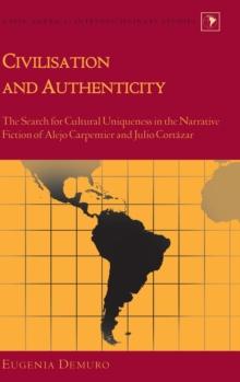 Civilisation and Authenticity : The Search for Cultural Uniqueness in the Narrative Fiction of Alejo Carpentier and Julio Cortazar