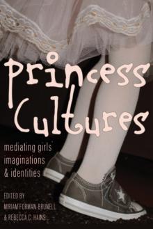 Princess Cultures : Mediating Girls Imaginations and Identities