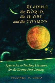 Reading the World, the Globe, and the Cosmos : Approaches to Teaching Literature for the Twenty-first Century