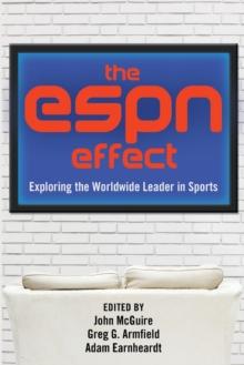 The ESPN Effect : Exploring the Worldwide Leader in Sports