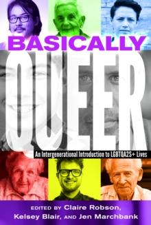 Basically Queer : An Intergenerational Introduction to LGBTQA2S+ Lives