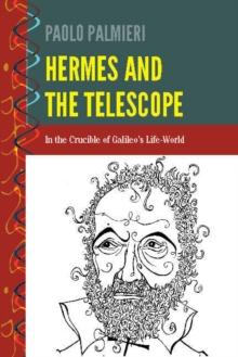 Hermes and the Telescope : In the Crucible of Galileo's Life-World