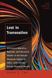 Lost in Transnation : Alternative Narrative, National, and Historical Visions of the Korean-American Subject in Select 20th-Century Korean American Novels