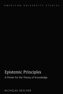 Epistemic Principles : A Primer for the Theory of Knowledge