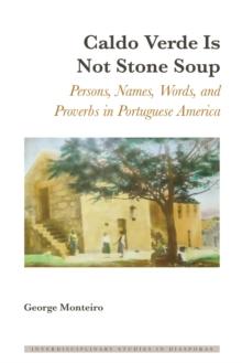 Caldo Verde Is Not Stone Soup : Persons, Names, Words, and Proverbs in Portuguese America