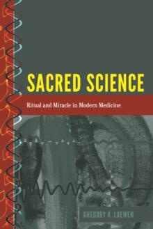 Sacred Science : Ritual and Miracle in Modern Medicine