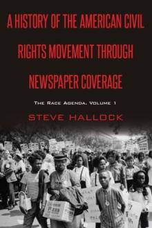 A History of the American Civil Rights Movement Through Newspaper Coverage : The Race Agenda, Volume 1