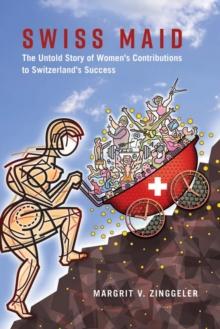 Swiss Maid : The Untold Story of Women's Contributions to Switzerland's Success