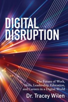 Digital Disruption : The Future of Work, Skills, Leadership, Education, and Careers in a Digital World