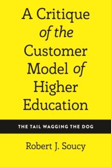 A Critique of the Customer Model of Higher Education : The Tail Wagging the Dog