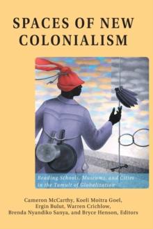 Spaces of New Colonialism : Reading Schools, Museums, and Cities in the Tumult of Globalization