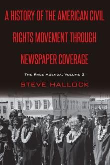 A History of the American Civil Rights Movement Through Newspaper Coverage : The Race Agenda, Volume 2