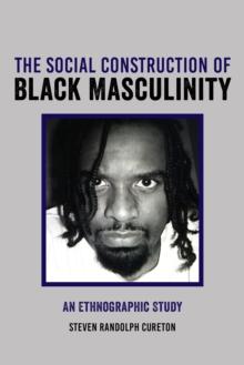 The Social Construction of Black Masculinity : An Ethnographic Study