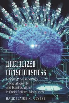 Racialized Consciousness : Mapping the Genealogy of Racial Identity and Manifestations in Socio-Political Discourses