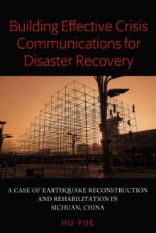 Building Effective Crisis Communications for Disaster Recovery : A Case of Earthquake Reconstruction and Rehabilitation in Sichuan, China