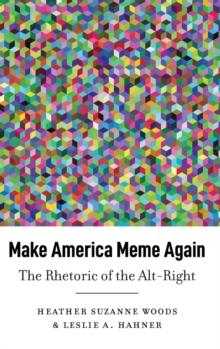 Make America Meme Again : The Rhetoric of the Alt-Right