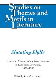 Mutating Idylls : Uses and Misuses of the Locus Amoenus in European Literature, 1850-1930