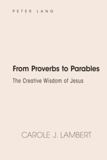 From Proverbs to Parables : The Creative Wisdom of Jesus