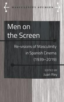 Men on the Screen : Re-visions of Masculinity in Spanish Cinema (1939-2019)