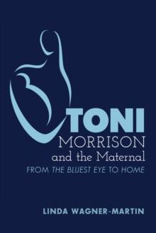 Toni Morrison and the Maternal : From The Bluest Eye to God Help the Child, Revised Edition