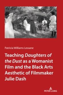 Teaching <I>Daughters of the Dust" as a Womanist Film and the Black Arts Aesthetic of Filmmaker Julie Dash