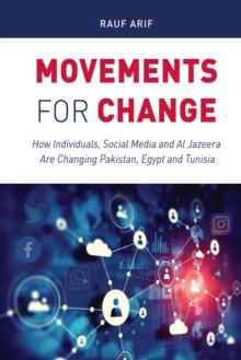 Movements for Change : How Individuals, Social Media and Al Jazeera Are Changing Pakistan, Egypt and Tunisia