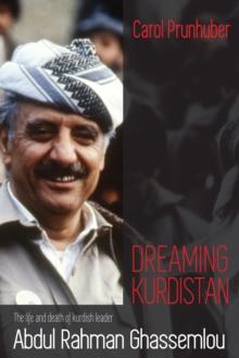 Dreaming Kurdistan : The Life and Death of Kurdish Leader Abdul Rahman Ghassemlou