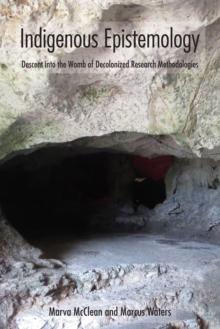 Indigenous Epistemology : Descent into the Womb of Decolonized Research Methodologies