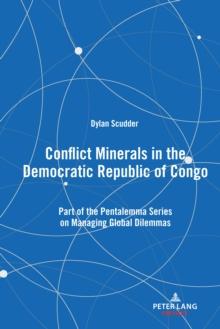 Conflict Minerals in the Democratic Republic of Congo : Part of the Pentalemma Series on Managing Global Dilemmas