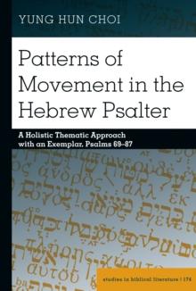 Patterns of Movement in the Hebrew Psalter : A Holistic Thematic Approach with an Exemplar, Psalms 69-87