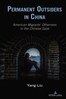 Permanent Outsiders in China : American Migrants' Otherness in the Chinese Gaze