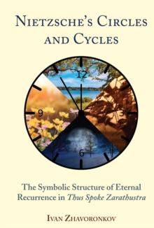 Nietzsche's Circles and Cycles : The Symbolic Structure of Eternal Recurrence in <i>Thus Spoke Zarathustra"