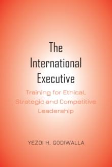 The International Executive : Training for Ethical, Strategic and Competitive Leadership