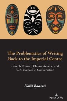 The Problematics of Writing Back to the Imperial Centre : Joseph Conrad, Chinua Achebe and V. S. Naipaul in Conversation