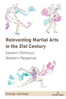 Reinventing Martial Arts in the 21st Century : Eastern Stimulus, Western Response