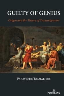 Guilty of Genius : Origen and the Theory of Transmigration