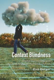 Context Blindness : Digital Technology and the Next Stage of Human Evolution