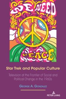 Star Trek and Popular Culture : Television at the Frontier of Social and Political Change in the 1960s