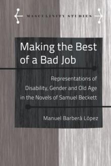 Making the Best of a Bad Job : Representations of Disability, Gender and Old Age in the Novels of Samuel Beckett