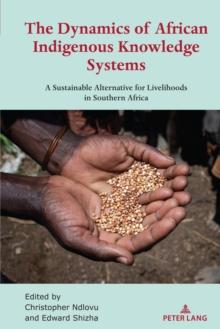 The Dynamics of African Indigenous Knowledge Systems : A Sustainable Alternative for Livelihoods in Southern Africa