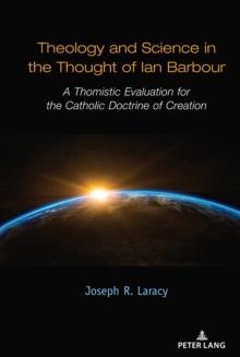 Theology and Science in the Thought of Ian Barbour : A Thomistic Evaluation for the Catholic Doctrine of Creation