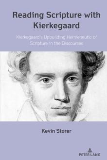 Reading Scripture with Kierkegaard : Kierkegaard's Upbuilding Hermeneutic of Scripture in the Discourses