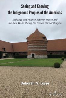 Seeing and Knowing the Indigenous Peoples of the Americas : Exchange and Alliance Between France and the New World During the French Wars of Religion