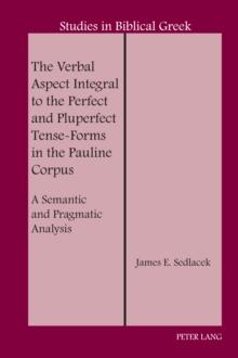 The Verbal Aspect Integral to the Perfect and Pluperfect Tense-Forms in the Pauline Corpus : A Semantic and Pragmatic Analysis