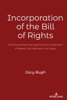 Incorporation of the Bill of Rights : An Accounting of the Supreme Court's Extension of Federal Civil Liberties to the States