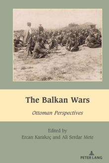 The Balkan Wars : Ottoman Perspectives