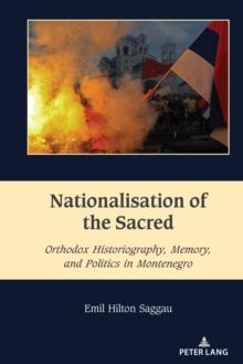 Nationalisation of the Sacred : Orthodox Historiography, Memory, and Politics in Montenegro